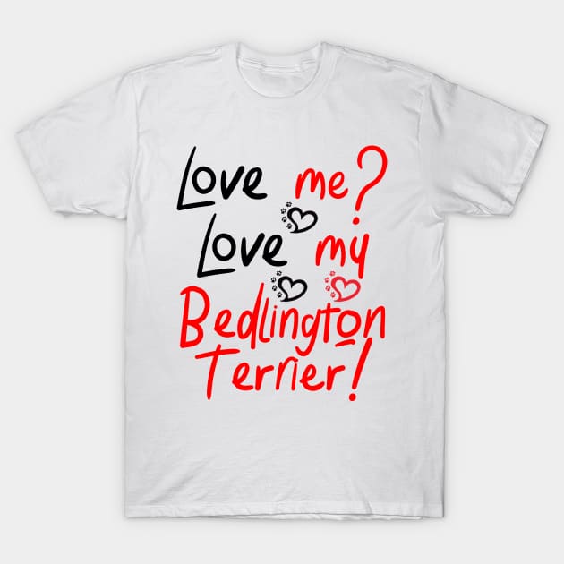 Love Me Love My Bedlington Terrier! Especially for Bedlington Terrier Dog Lovers! T-Shirt by rs-designs